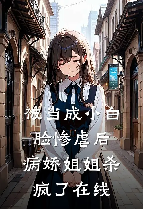 被当成小白脸惨虐后,病娇姐姐杀疯了在线