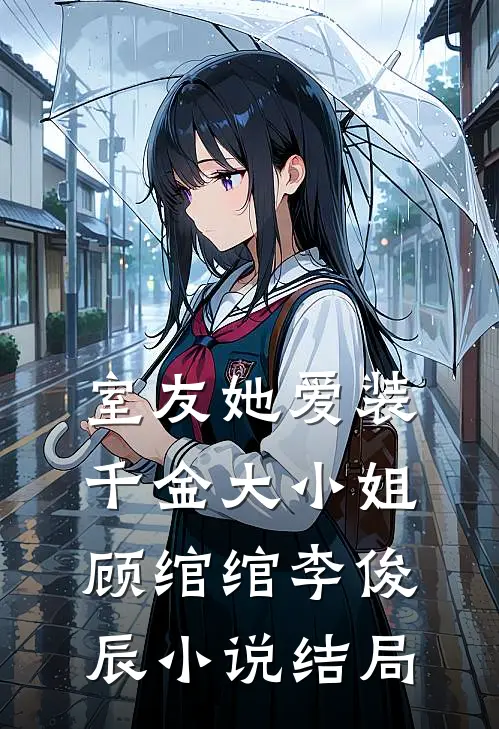 室友她爱装千金大小姐顾绾绾李俊辰小说结局