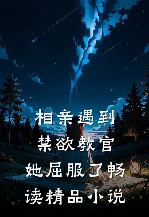 相亲遇到禁欲教官,她屈服了畅读精品