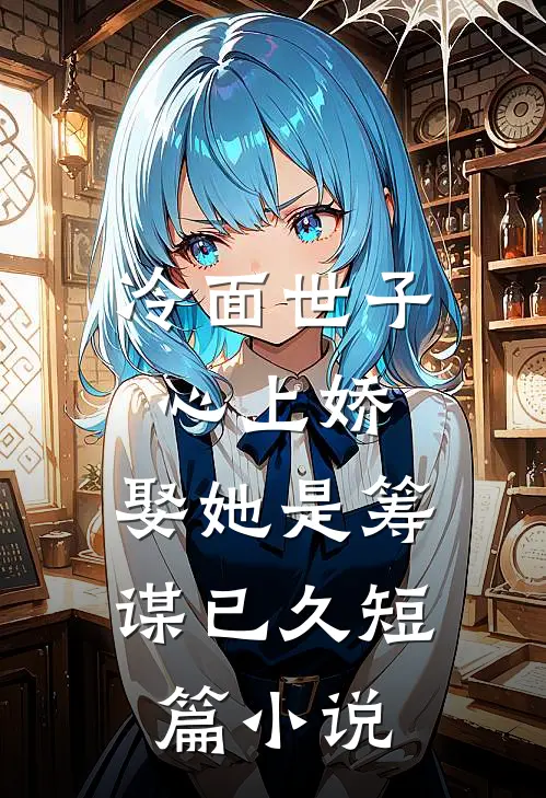 冷面世子心上娇娶她是筹谋已久短篇在线阅读