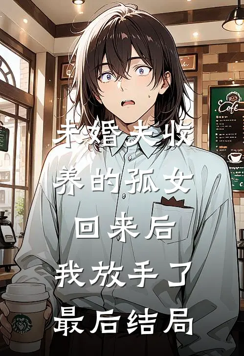 未婚夫收养的孤女回来后,我放手了最后结局如何