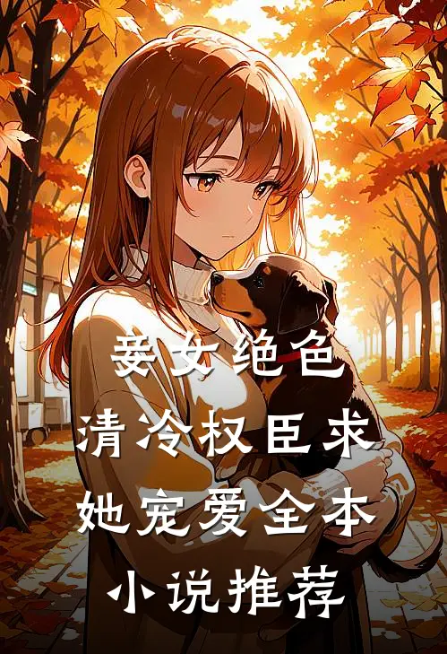 妾女绝色:清冷权臣求她宠爱全本小说推荐