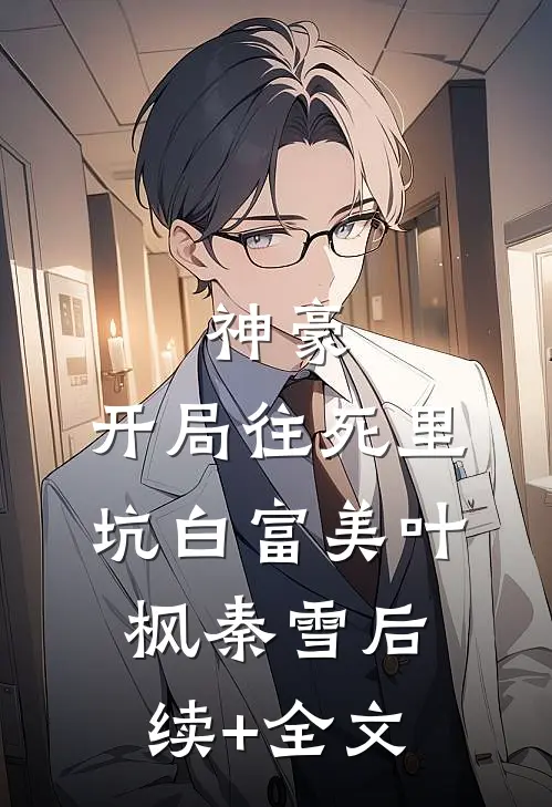 神豪：开局往死里坑白富美叶枫秦雪后续+全文