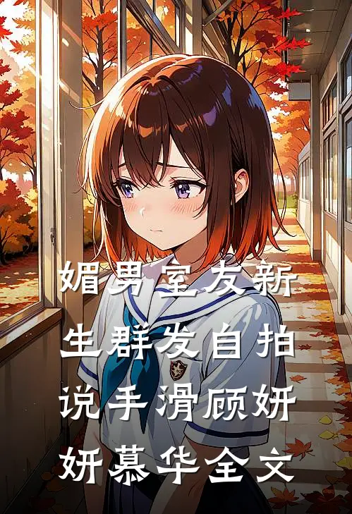 媚男室友新生群发自拍说手滑顾妍妍慕华全文