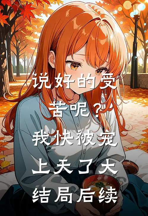 说好的受苦呢?我快被宠上天了大结局后续是