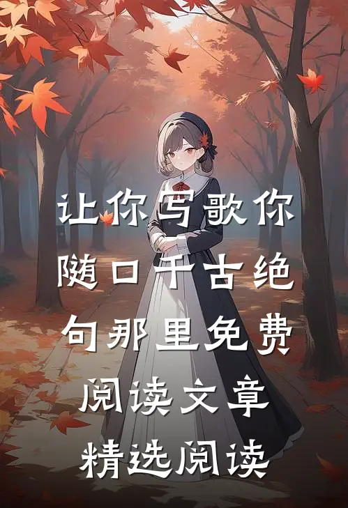 让你写歌你随口千古绝句那里免费阅读文章精选阅读