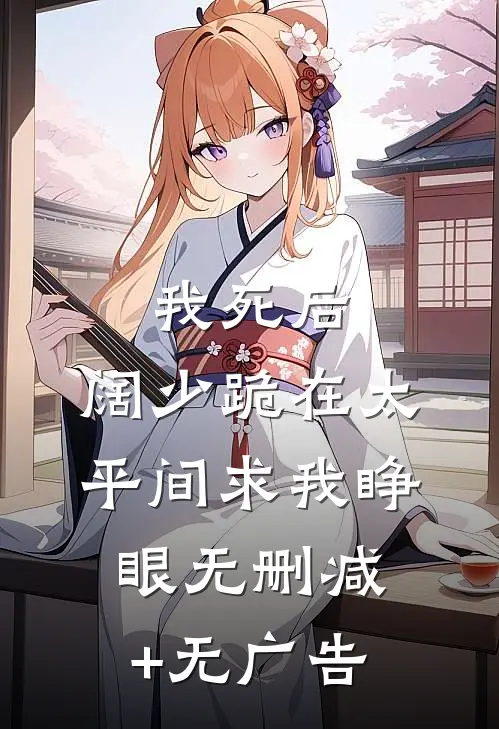 我死后，阔少跪在太平间求我睁眼无删减+无广告