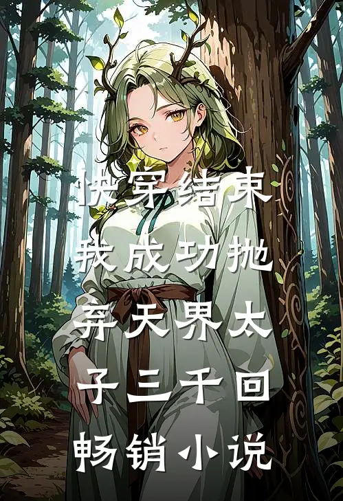 快穿结束,我成功抛弃天界太子三千回畅销免费阅读
