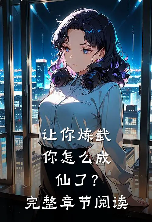 让你炼武,你怎么成仙了?完整章节阅读免费