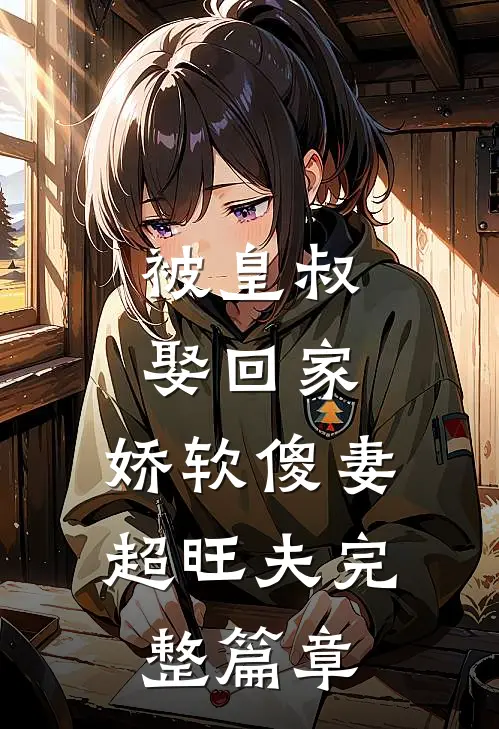 被皇叔娶回家,娇软傻妻超旺夫完整篇章