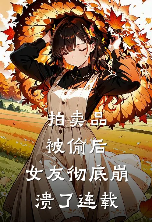 拍卖品被偷后,女友彻底崩溃了连载