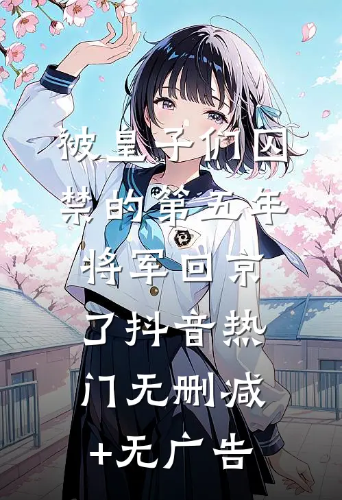 被皇子们囚禁的第五年，将军回京了抖音热门无删减+无广告