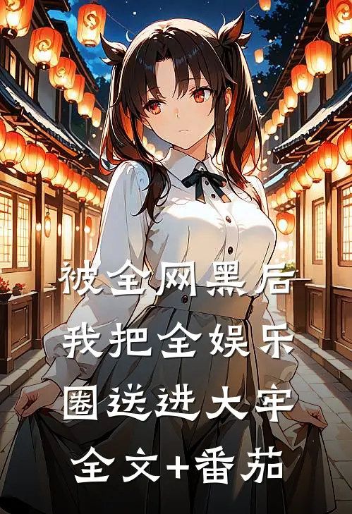 被全网黑后，我把全娱乐圈送进大牢全文+番茄