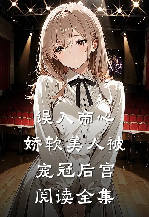 误入帝心娇软美人被宠冠后宫阅读全集