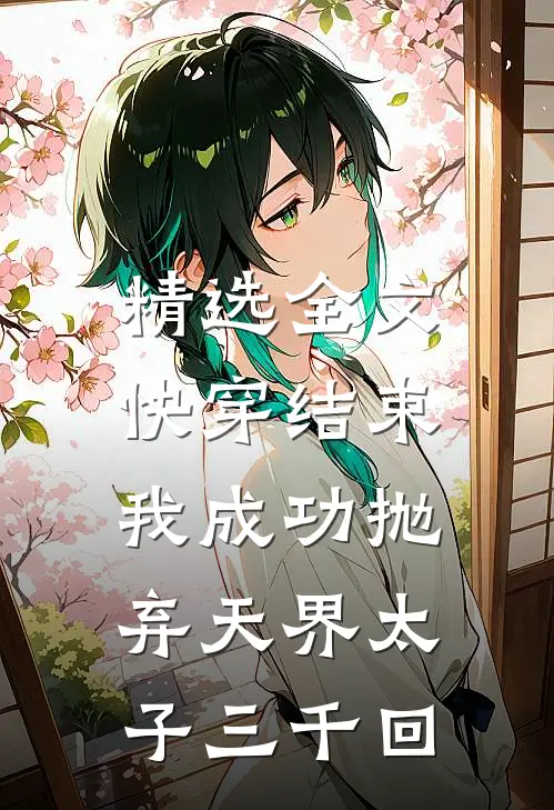 精选全文快穿结束,我成功抛弃天界太子三千回