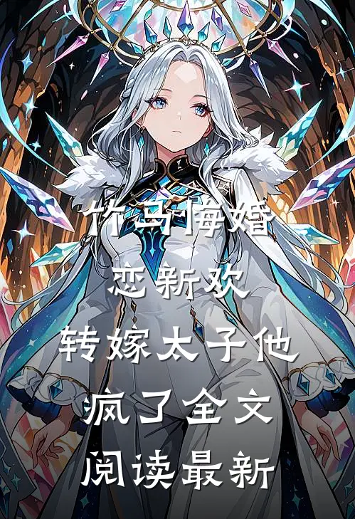 竹马悔婚恋新欢,转嫁太子他疯了全文阅读最新