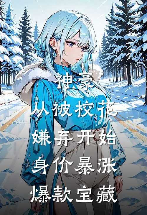 神豪：从被校花嫌弃开始身价暴涨爆款宝藏