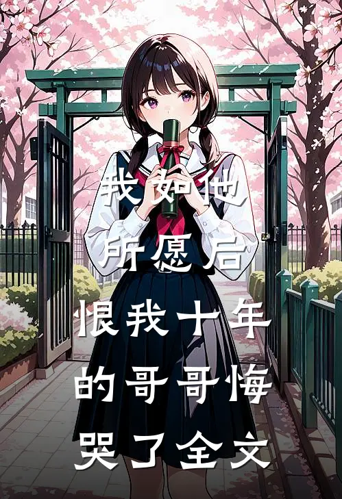 我如他所愿后,恨我十年的哥哥悔哭了全文